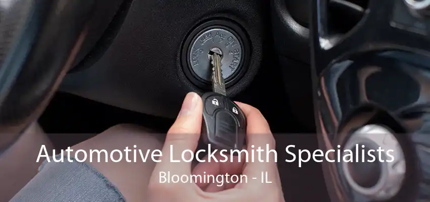 Automotive Locksmith Specialists Bloomington - IL