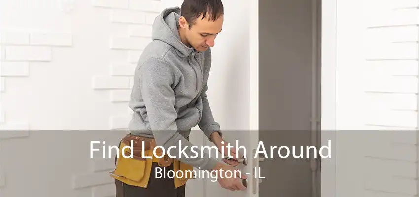 Find Locksmith Around Bloomington - IL