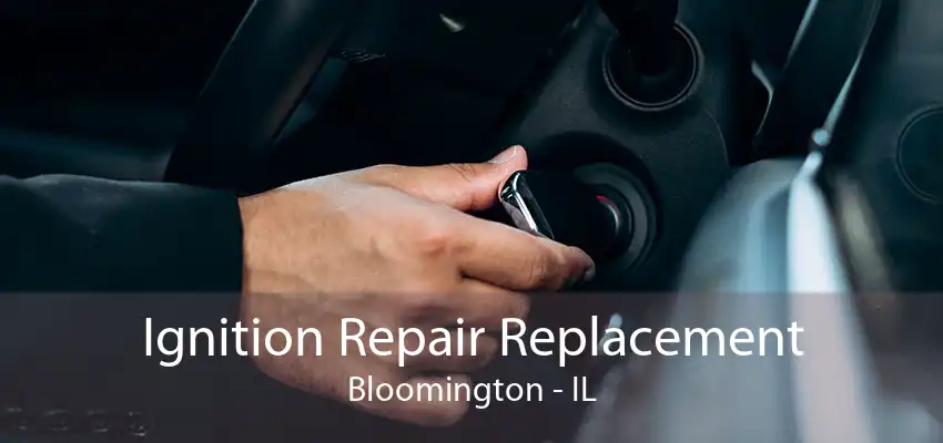 Ignition Repair Replacement Bloomington - IL