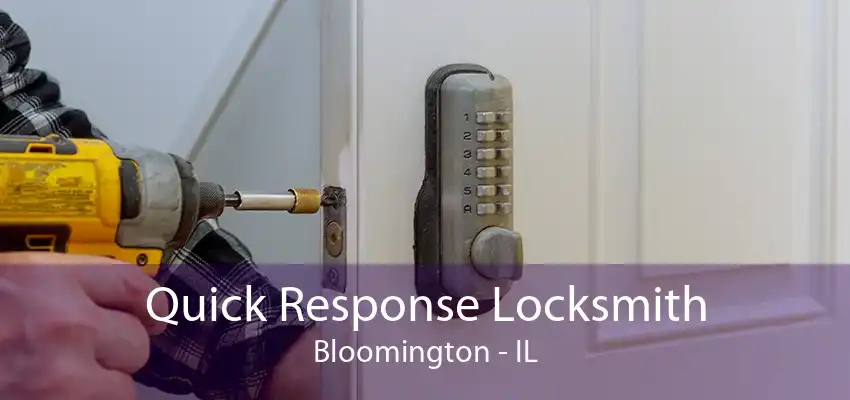 Quick Response Locksmith Bloomington - IL